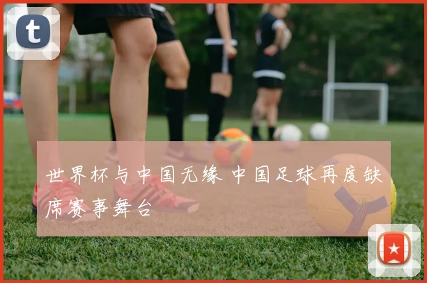 世界杯与中国无缘 中国足球再度缺席赛事舞台