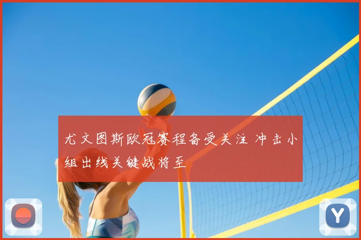 尤文图斯欧冠赛程备受关注 冲击小组出线关键战将至