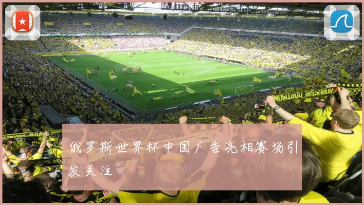 俄罗斯世界杯中国广告亮相赛场引发关注